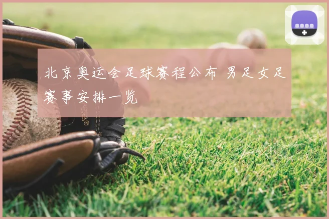 北京奥运会足球赛程公布 男足女足赛事安排一览