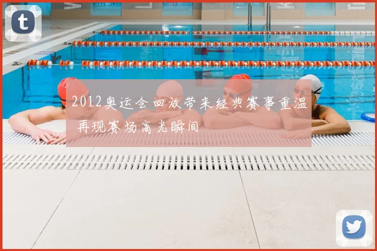 2012奥运会回放带来经典赛事重温 再现赛场高光瞬间