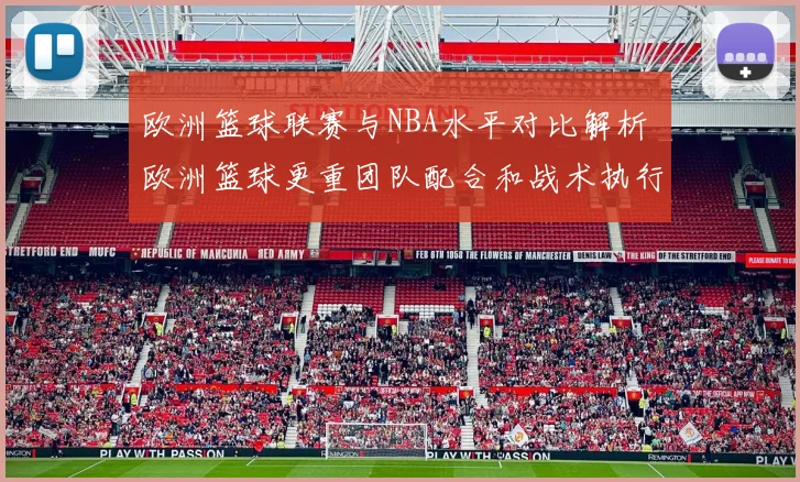 欧洲篮球联赛与NBA水平对比解析 欧洲篮球更重团队配合和战术执行