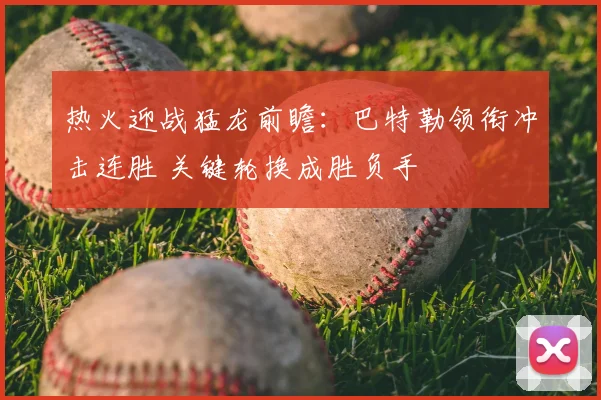 热火迎战猛龙前瞻：巴特勒领衔冲击连胜 关键轮换成胜负手